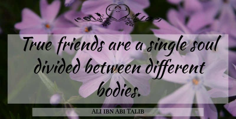 Ali ibn Abi Talib Quote About True Friend, Soul, Body: True Friends Are A Single...