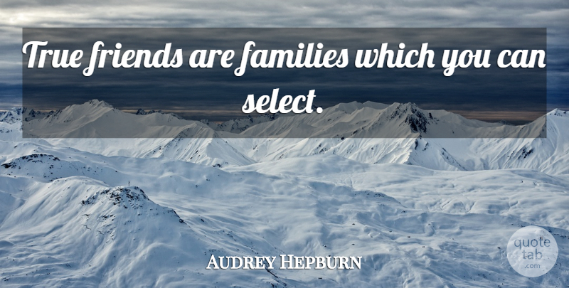 Audrey Hepburn Quote About True Friend, Select: True Friends Are Families Which...