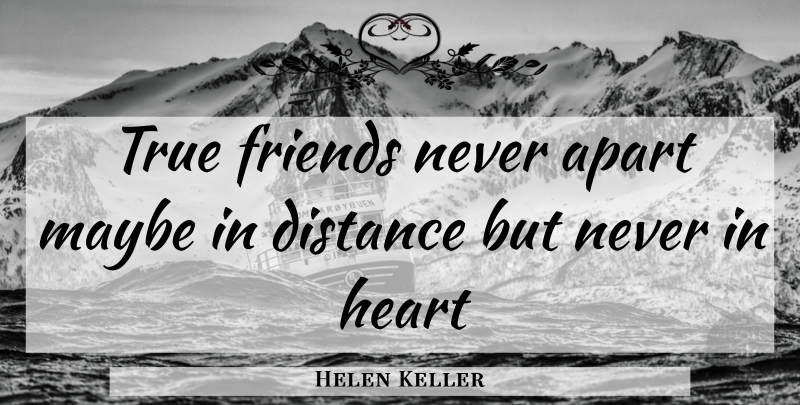 Helen Keller Quote About Best Friend, Long Distance Relationship, True Friend: True Friends Never Apart Maybe...