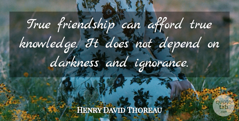 Henry David Thoreau Quote About Friendship, Ignorance, Knowledge: True Friendship Can Afford True...