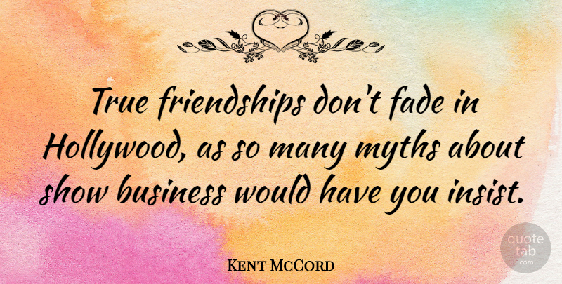 Kent McCord Quote About True Friend, Hollywood, Myth: True Friendships Dont Fade In...