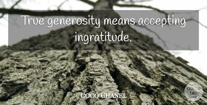 Coco Chanel Quote About Mean, Generosity, Accepting: True Generosity Means Accepting Ingratitude...