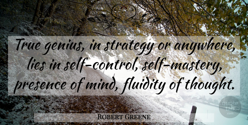 Robert Greene Quote About Lying, Presence Of Mind, Self: True Genius In Strategy Or...