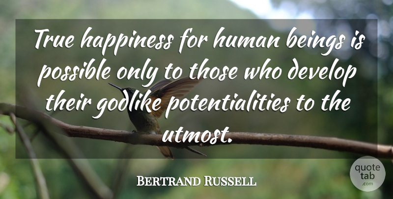 Bertrand Russell Quote About True Happiness, Godlike, Humans: True Happiness For Human Beings...