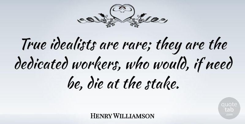 Henry Williamson Quote About Dedicated, Idealists: True Idealists Are Rare They...