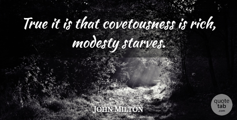John Milton Quote About Modesty, Rich, Covetousness: True It Is That Covetousness...