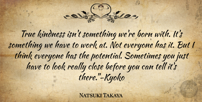 Natsuki Takaya Quote About Kindness, Thinking, Looks: True Kindness Isnt Something Were...