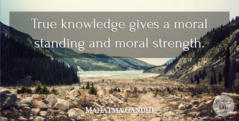 Mahatma Gandhi Quote About Knowledge, Giving, Moral Strength: True Knowledge Gives A Moral...