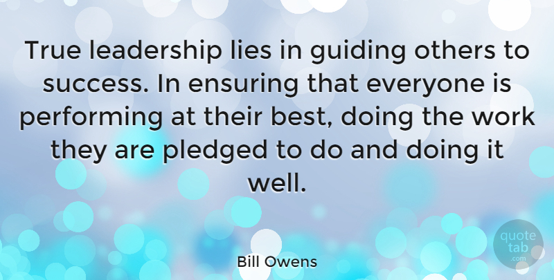Bill Owens Quote About Ensuring, Guiding, Leadership, Lies, Others: True Leadership Lies In Guiding...