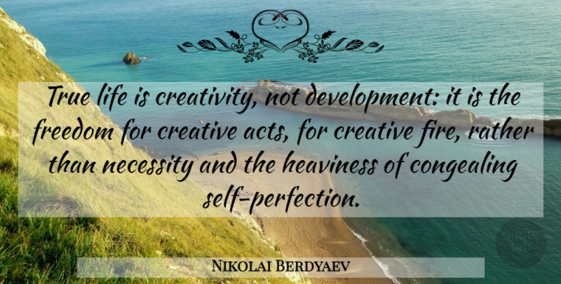 Nikolai Berdyaev Quote About Creativity, Self, Fire: True Life Is Creativity Not...