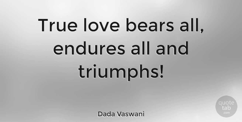 Dada Vaswani Quote About True Love, Love Is, Bears: True Love Bears All Endures...