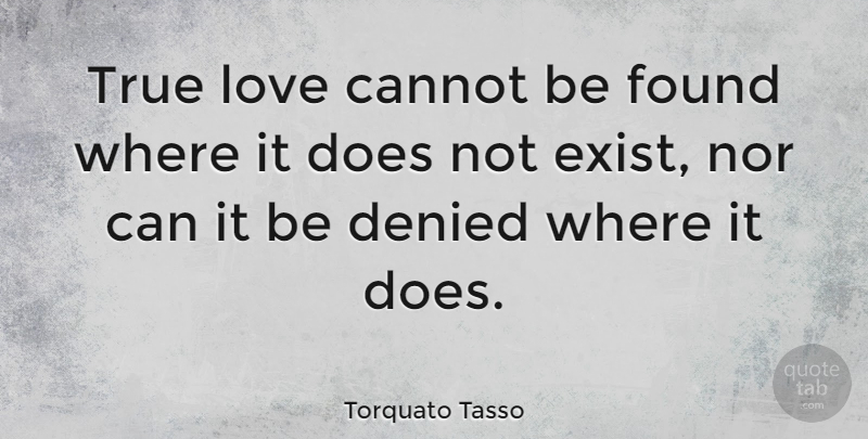 Torquato Tasso Quote About Love, Heartbreak, Doe: True Love Cannot Be Found...