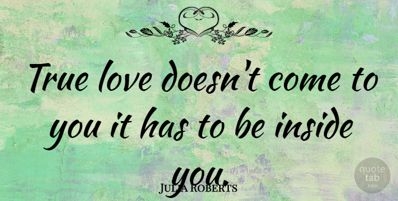 Julia Roberts Quote About Love, Best Friend, True Love: True Love Doesnt Come To...