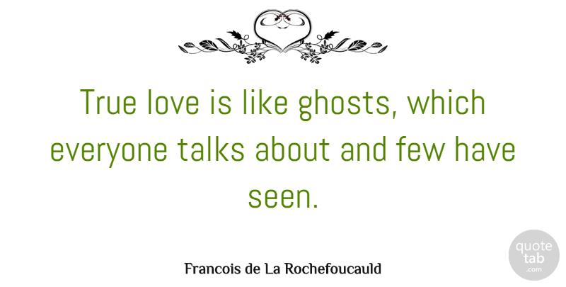 Francois de La Rochefoucauld Quote About Love, Life, Sex: True Love Is Like Ghosts...