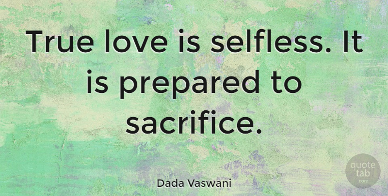 Dada Vaswani Quote About Sacrifice, Love Is, Selfless: True Love Is Selfless It...