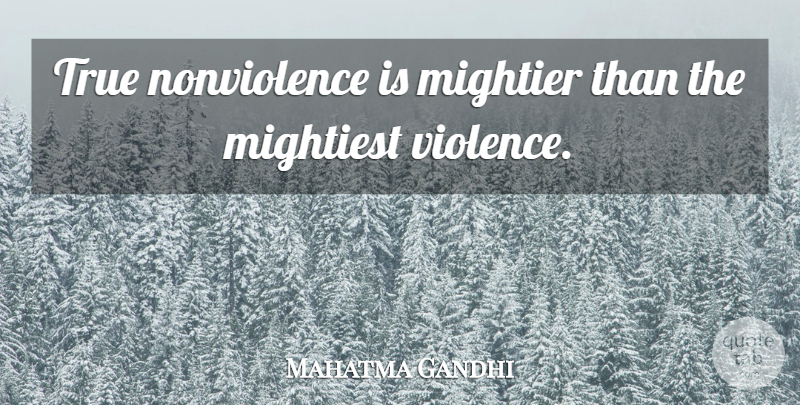 Mahatma Gandhi Quote About Violence, Nonviolence: True Nonviolence Is Mightier Than...