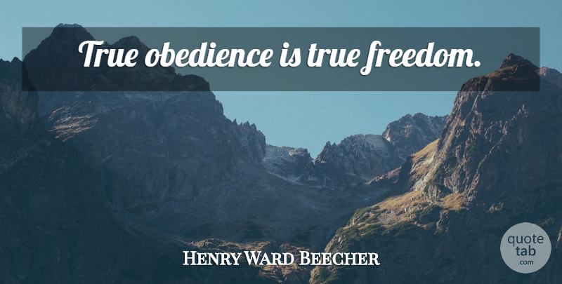 Henry Ward Beecher Quote About Freedom, Obedience, True Freedom: True Obedience Is True Freedom...