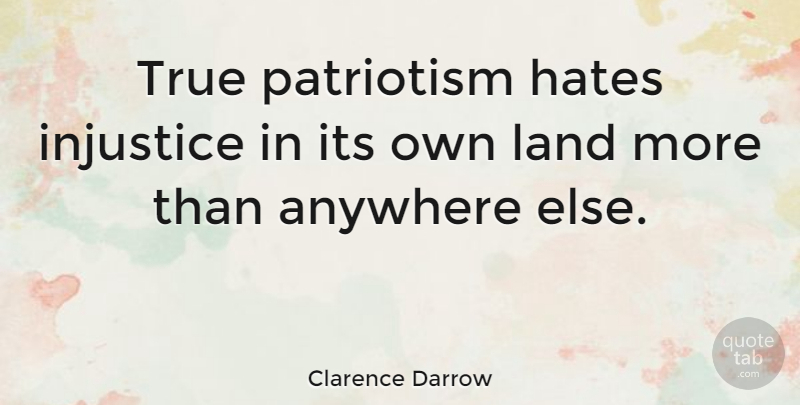 Clarence Darrow Quote About Memorial Day, Peace, War: True Patriotism Hates Injustice In...