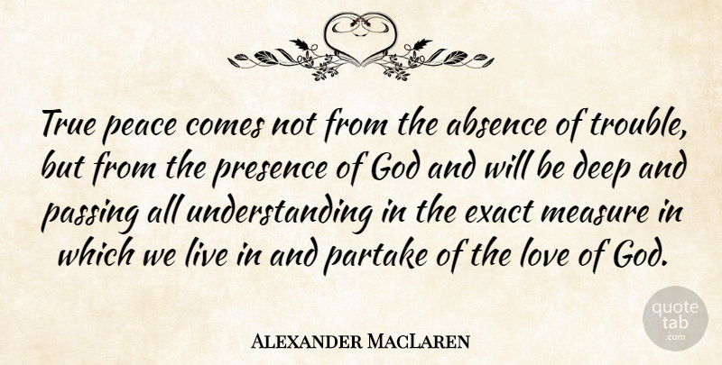 Alexander MacLaren Quote About Understanding, God Love, Trouble: True Peace Comes Not From...