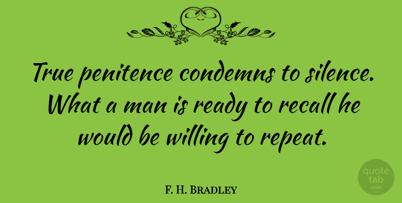 F. H. Bradley Quote About Men, Silence, Would Be: True Penitence Condemns To Silence...