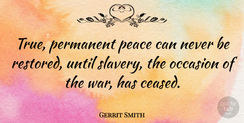 Gerrit Smith Quote About War, Slavery, Permanent: True Permanent Peace Can Never...