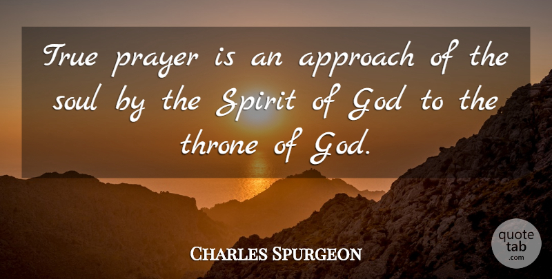 Charles Spurgeon Quote About Prayer, Soul, Thrones: True Prayer Is An Approach...