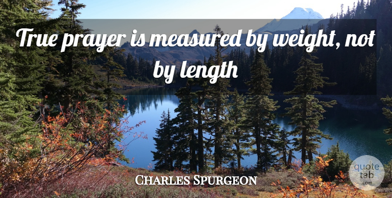 Charles Spurgeon Quote About Prayer, Weight, Length: True Prayer Is Measured By...