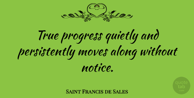 Saint Francis de Sales Quote About Inspirational, Motivational, Encouragement: True Progress Quietly And Persistently...