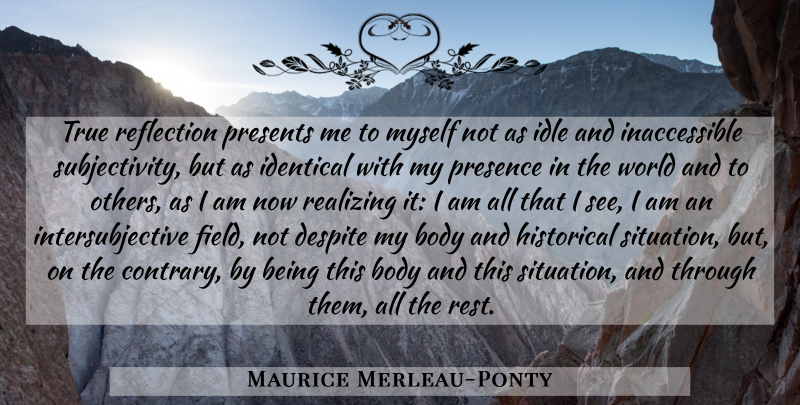 Maurice Merleau-Ponty Quote About Reflection, Historical, Phenomenology: True Reflection Presents Me To...