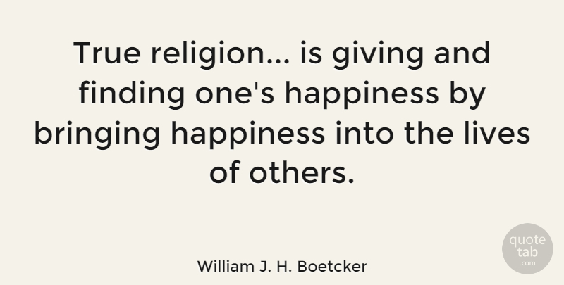 William J. H. Boetcker Quote About Finding The One, Giving, True Religion: True Religion Is Giving And...