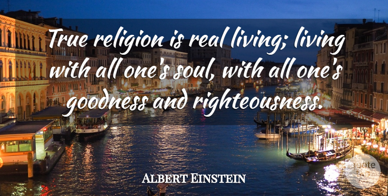 Albert Einstein Quote About Love, Life, Inspiring: True Religion Is Real Living...