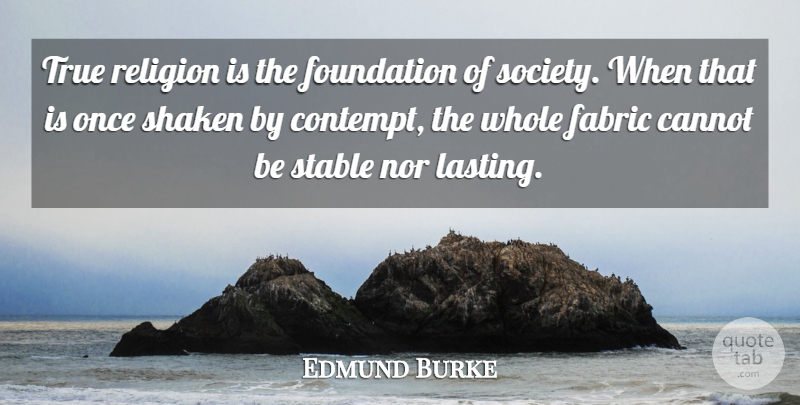 Edmund Burke Quote About Religion, Fabric, Foundation: True Religion Is The Foundation...