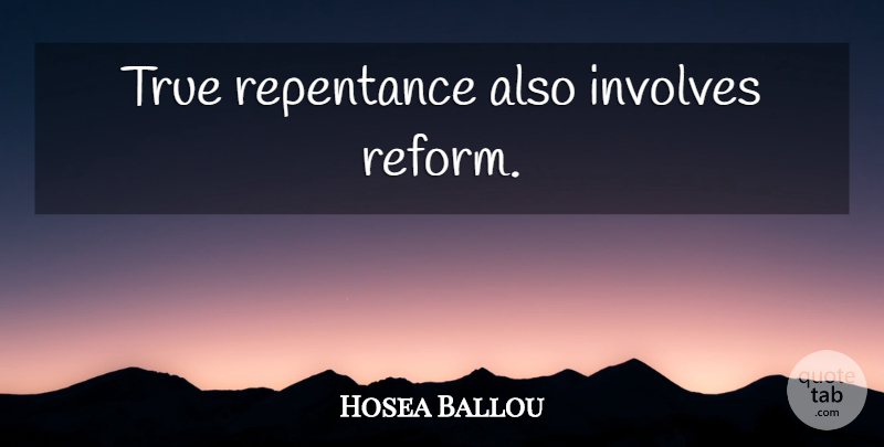 Hosea Ballou Quote About Reform, Repentance, True Repentance: True Repentance Also Involves Reform...