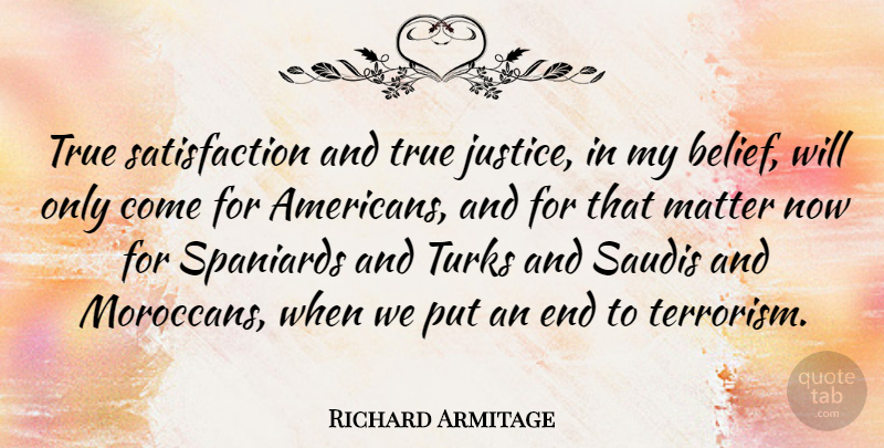 Richard Armitage Quote About Matter, Spaniards, True, Turks: True Satisfaction And True Justice...