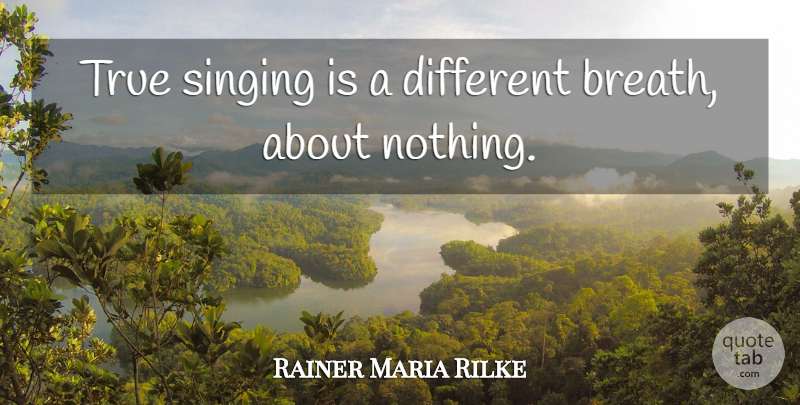 Rainer Maria Rilke Quote About Singing, Different, Breaths: True Singing Is A Different...