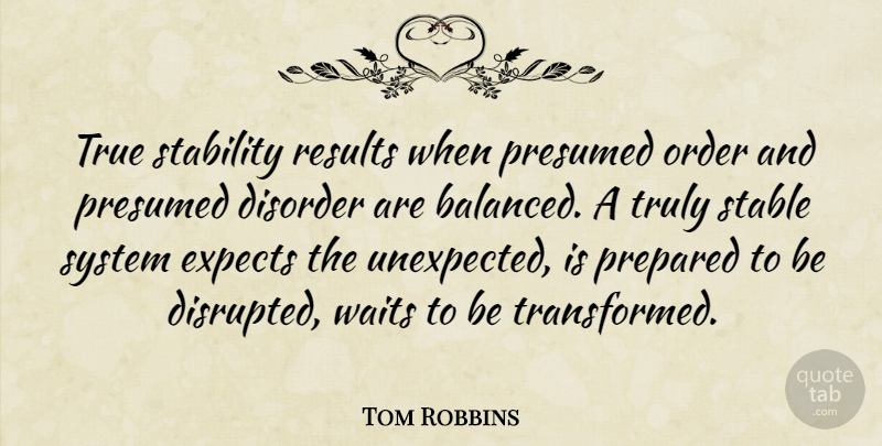 Tom Robbins Quote About Order, Organization, Waiting: True Stability Results When Presumed...