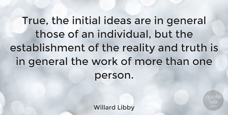 Willard Libby Quote About Reality, Ideas, Truth Is: True The Initial Ideas Are...