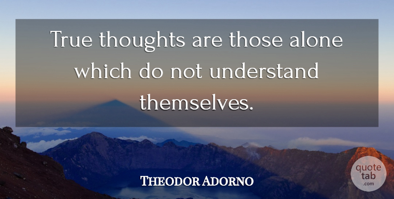 Theodor Adorno Quote About undefined: True Thoughts Are Those Alone...