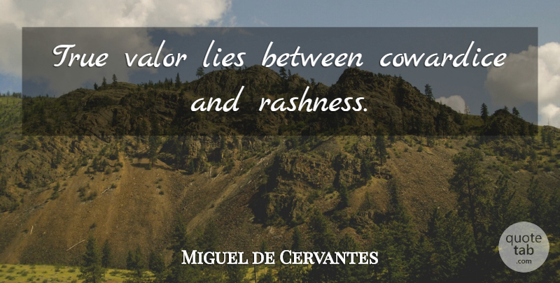 Miguel de Cervantes Quote About Lying, Cowardice, Valor: True Valor Lies Between Cowardice...