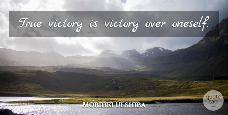 Morihei Ueshiba Quote About Art, Victory, Oneself: True Victory Is Victory Over...