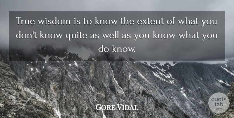 Gore Vidal Quote About Wells, True Wisdom, Knows: True Wisdom Is To Know...