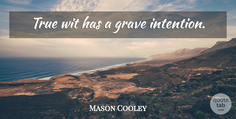 Mason Cooley Quote About Intention, Graves, Wit: True Wit Has A Grave...