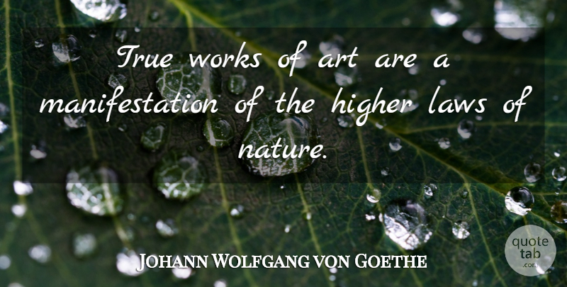 Johann Wolfgang von Goethe Quote About Art, Law, Manifestation: True Works Of Art Are...