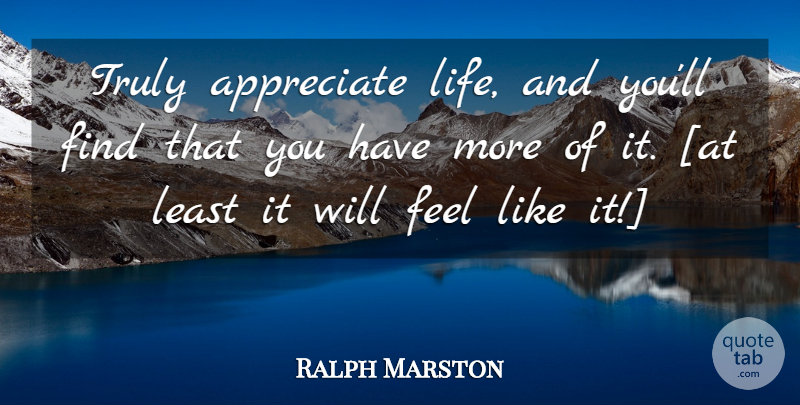 Ralph Marston Quote About Gratitude, Appreciate, Appreciate Life: Truly Appreciate Life And Youll...