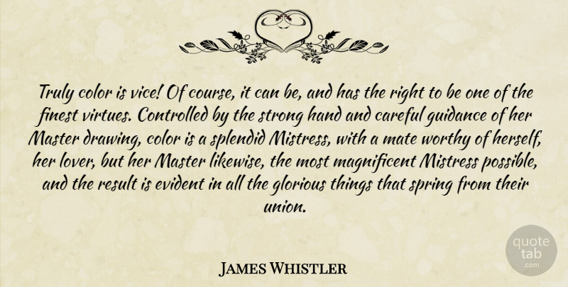 James Whistler Quote About Strong, Spring, Hands: Truly Color Is Vice Of...