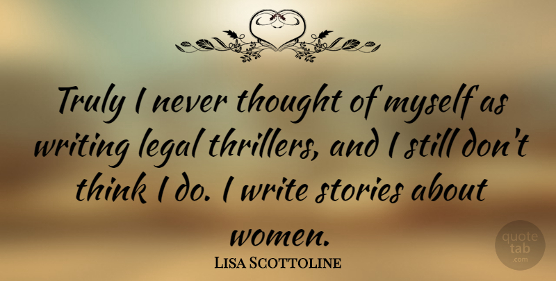 Lisa Scottoline Quote About Writing, Thinking, Stories: Truly I Never Thought Of...