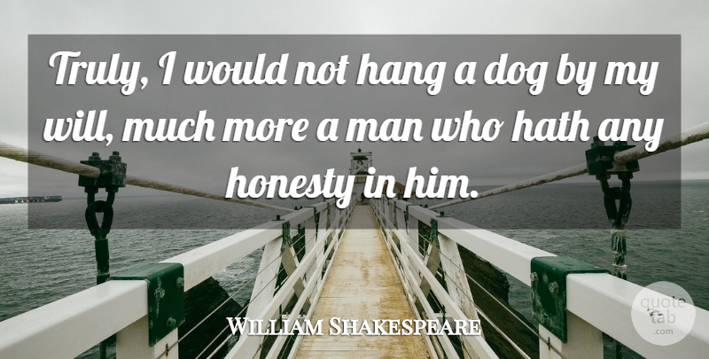 William Shakespeare Quote About Dog, Honesty, Men: Truly I Would Not Hang...