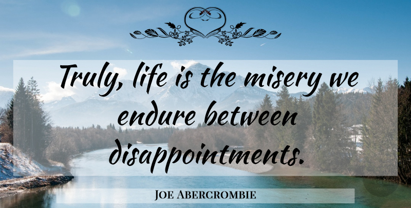 Joe Abercrombie Quote About Disappointment, Misery, Life Is: Truly Life Is The Misery...