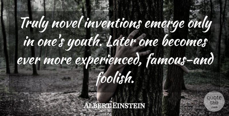 Albert Einstein Quote About Memorable, Youth, Foolish: Truly Novel Inventions Emerge Only...