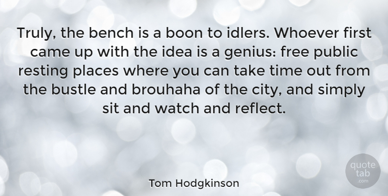 Tom Hodgkinson Quote About Cities, Ideas, Genius: Truly The Bench Is A...